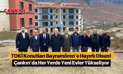 TOKİ Konutları Bayramören’e Hayırlı Olsun! Çankırı’da Her Yerde Yeni Evler Yükseliyor