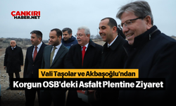 Vali Taşolar ve Akbaşoğlu'ndan Korgun OSB'deki Asfalt Plentine Ziyaret