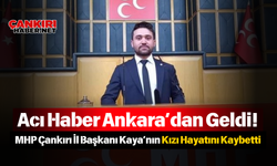 Acı Haber Ankara’dan Geldi! MHP Çankırı İl Başkanı Kaya’nın Kızı Hayatını Kaybetti