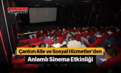 Çankırı Aile ve Sosyal Hizmetler’den Anlamlı Sinema Etkinliği