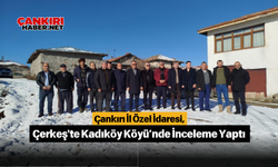 Çankırı İl Özel İdaresi, Çerkeş'te Kadıköy Köyü’nde İnceleme Yaptı