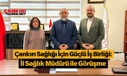 Çankırı Sağlığı İçin Güçlü İş Birliği: İl Sağlık Müdürü ile Görüşme