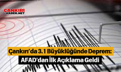 Çankırı’da 3.1 Büyüklüğünde Deprem: AFAD'dan İlk Açıklama Geldi