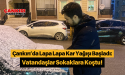 Çankırı’da Lapa Lapa Kar Yağışı Başladı: Vatandaşlar Sokaklara Koştu!