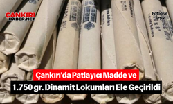 Çankırı'da Patlayıcı Madde ve 1.750 gr. Dinamit Lokumları Ele Geçirildi