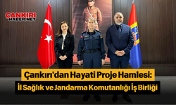 Çankırı'dan Hayati Proje Hamlesi: İl Sağlık ve Jandarma Komutanlığı İş Birliği