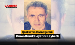 Çankırı’nın Efsane Şoförü Duran Kürük Hayatını Kaybetti