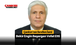 Çankırı’nın Sevilen İsmi Bekir Engin Başargan Vefat Etti