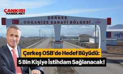 Çerkeş OSB'de Hedef Büyüdü: 5 Bin Kişiye İstihdam Sağlanacak!