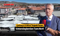 Çerkeş’e 3100 m² Kapalı Pazar: Vatandaşlardan Tam Not!