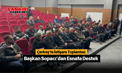 Çerkeş’te İstişare Toplantısı: Başkan Sopacı’dan Esnafa Destek