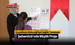 Çocukların Geleceği İçin Sağlık Taraması: Şabanözü’nde Büyük Proje