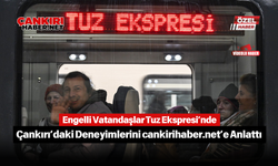 Engelli Vatandaşlar Tuz Ekspresi’nde Çankırı’daki Deneyimlerini Cankirihaber.net’e Anlattı