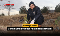 Geleceğe Nefes: Çankırı Emniyetinden Anlamlı Fidan Dikimi