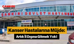 Kanser Hastalarına Müjde: Artık İl Dışına Gitmek Yok!