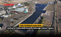 Yıldız Holding'in Aytaç Gıda, Çerkeş'te Yenilenebilir Enerji İle Geleceğe Yatırım Yapıyor