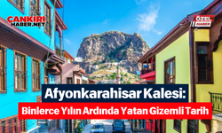 Afyonkarahisar Kalesi: Binlerce Yılın Ardında Yatan Gizemli Tarih