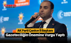 AK Parti Çankırı İl Başkanı Gazeteciliğin Önemine Vurgu Yaptı