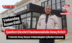 Çankırı Devlet Hastanesinde Araç Krizi! Yetersiz Araç Sayısı Vatandaşları Çileden Çıkardı