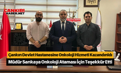 Çankırı Devlet Hastanesine Onkoloji Hizmeti Kazandırıldı, Müdür Sarıkaya Onkoloji Ataması İçin Teşekkür Etti