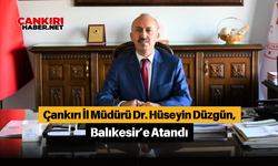 Çankırı İl Müdürü Dr. Hüseyin Düzgün, Balıkesir’e Atandı