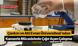 Çankırı ve Ahi Evran Üniversitesi’nden Kanserle Mücadelede Çığır Açan Çalışma