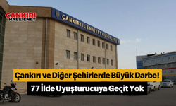 Çankırı ve Diğer Şehirlerde Büyük Darbe! 77 İlde Uyuşturucuya Geçit Yok