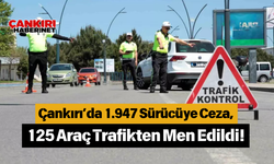 Çankırı’da 1.947 Sürücüye Ceza, 125 Araç Trafikten Men Edildi!