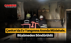 Çankırı'da Ev Yangınına Anında Müdahale, Büyümeden Söndürüldü