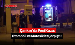 Çankırı’da Feci Kaza: Otomobil ve Motosiklet Çarpıştı!