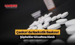 Çankırı’da Narkotik Baskını! Şüpheliler Gözaltına Alındı