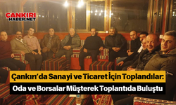 Çankırı’da Sanayi ve Ticaret İçin Toplandılar: Oda ve Borsalar Müşterek Toplantıda Buluştu