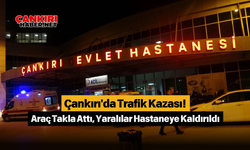 Çankırı'da Trafik Kazası! Araç Takla Attı, Yaralılar Hastaneye Kaldırıldı