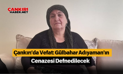 Çankırı'da Vefat: Gülbahar Adıyaman'ın Cenazesi Defnedilecek