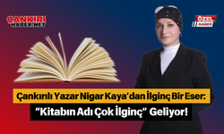 Çankırılı Yazar Nigar Kaya’dan İlginç Bir Eser: “Kitabın Adı Çok İlginç” Geliyor!