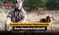 Çerkeş’te Av Kazası! Silah Ateş Aldı, Avcı Hayatını Kaybetti