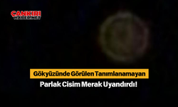 Gökyüzünde Görülen Tanımlanamayan Parlak Cisim Merak Uyandırdı!