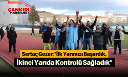 Sertaç Gezer: "İlk Yarımızı Başardık, İkinci Yarıda Kontrolü Sağladık"