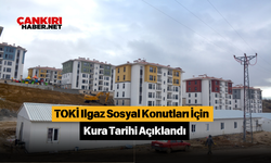 TOKİ Ilgaz Sosyal Konutları İçin Kura Tarihi Açıklandı