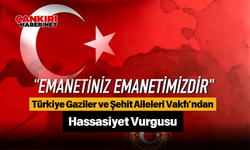 Türkiye Gaziler ve Şehit Aileleri Vakfı’ndan Hassasiyet Vurgusu