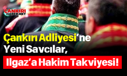 Çankırı Adliyesi’ne Yeni Savcılar, Ilgaz’a Hakim Takviyesi!