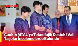 Çankırı MTAL’ye Teknolojik Destek! Vali Taşolar İncelemelerde Bulundu