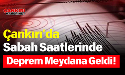 Çankırı’da Sabah Saatlerinde Deprem Meydana Geldi!