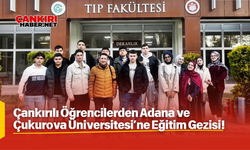 Çankırılı Öğrencilerden Adana ve Çukurova Üniversitesi’ne Eğitim Gezisi!