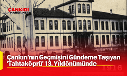 Çankırı'nın Geçmişini Gündeme Taşıyan 'Tahtaköprü' 13. Yıldönümünde