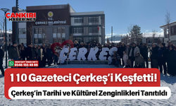 110 Gazeteci Çerkeş’i Keşfetti! Çerkeş’in Tarihi ve Kültürel Zenginlikleri Tanıtıldı