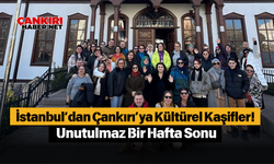 İstanbul’dan Çankırı’ya Kültürel Kaşifler! Unutulmaz Bir Hafta Sonu