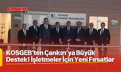 KOSGEB’ten Çankırı’ya Büyük Destek! İşletmeler İçin Yeni Fırsatlar