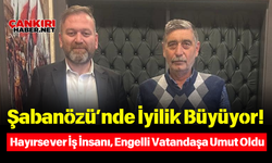 Şabanözü’nde İyilik Büyüyor! Hayırsever İş İnsanı, Engelli Vatandaşa Umut Oldu