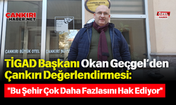 TİGAD Başkanı Okan Geçgel’den Çankırı Değerlendirmesi: "Bu Şehir Çok Daha Fazlasını Hak Ediyor"